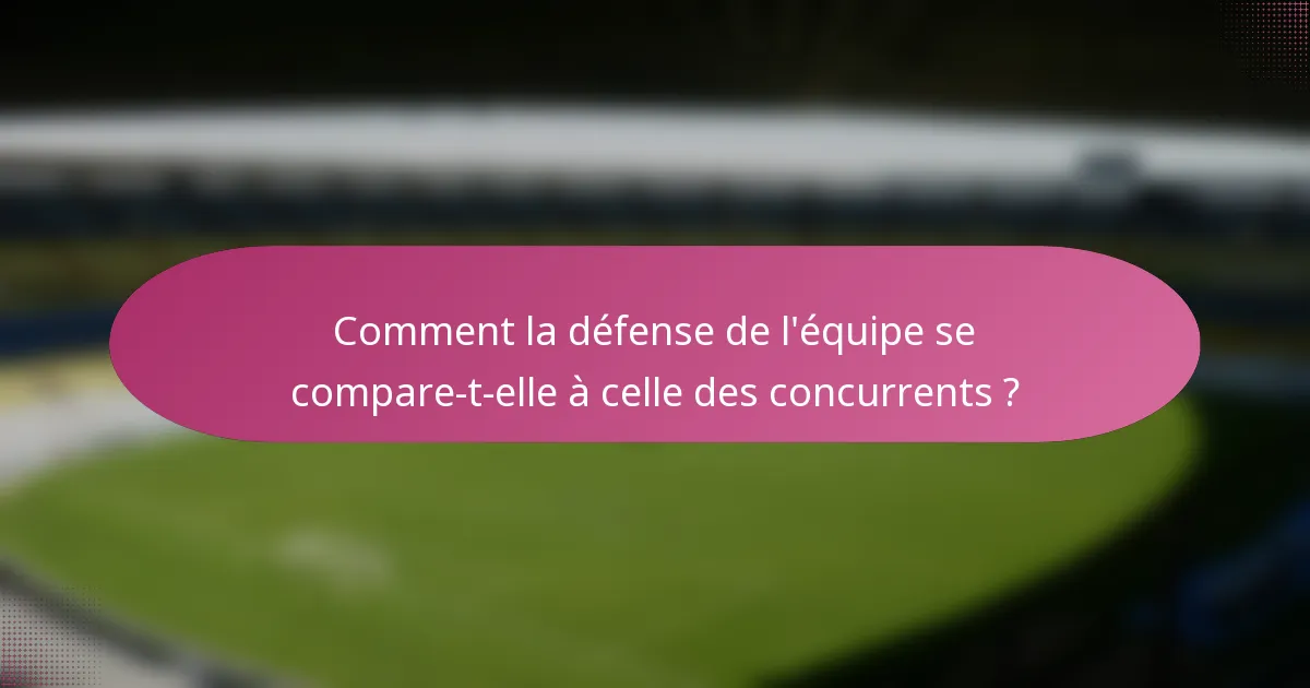 Comment la défense de l'équipe se compare-t-elle à celle des concurrents ?