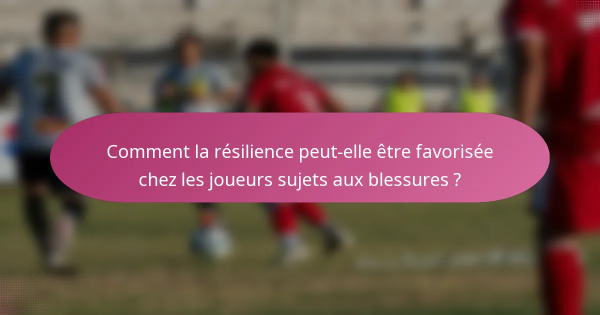 Comment la résilience peut-elle être favorisée chez les joueurs sujets aux blessures ?