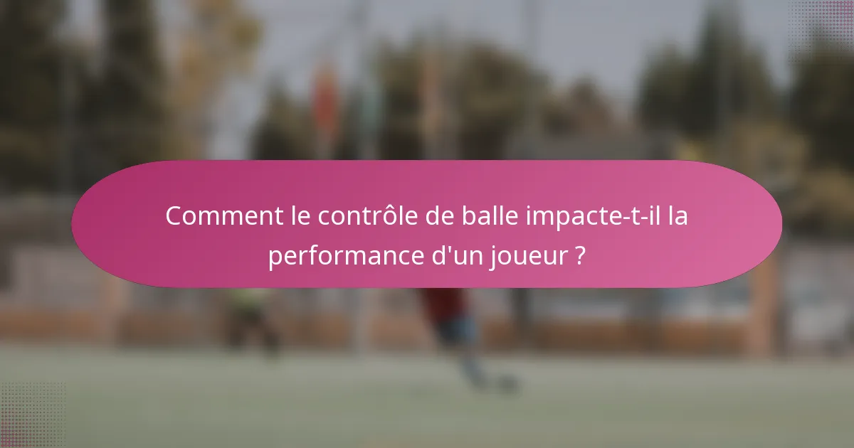 Comment le contrôle de balle impacte-t-il la performance d'un joueur ?