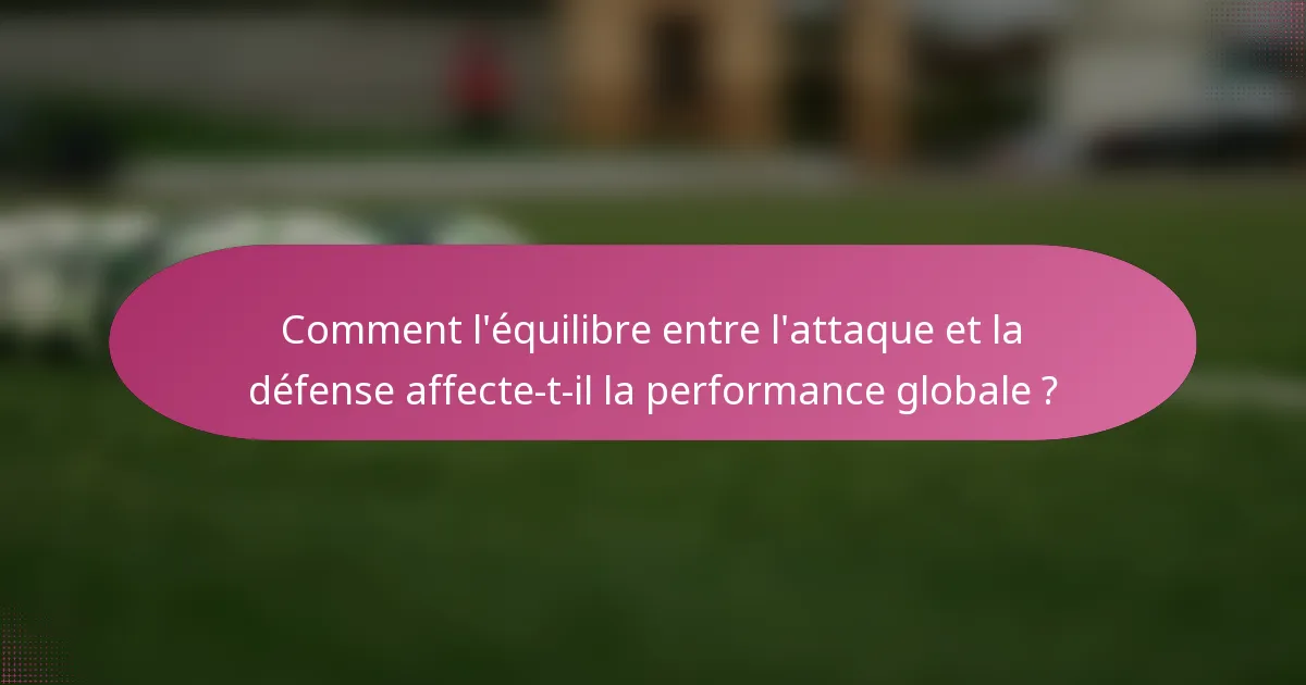 Comment l'équilibre entre l'attaque et la défense affecte-t-il la performance globale ?