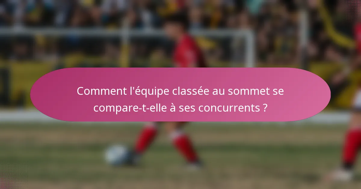 Comment l'équipe classée au sommet se compare-t-elle à ses concurrents ?