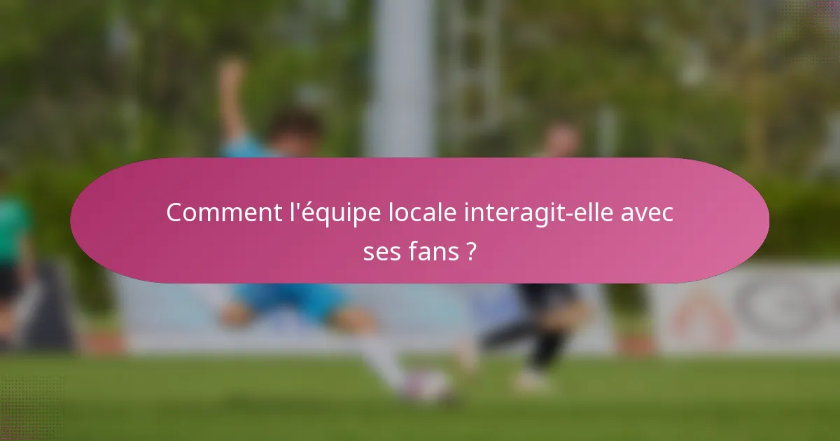 Comment l'équipe locale interagit-elle avec ses fans ?