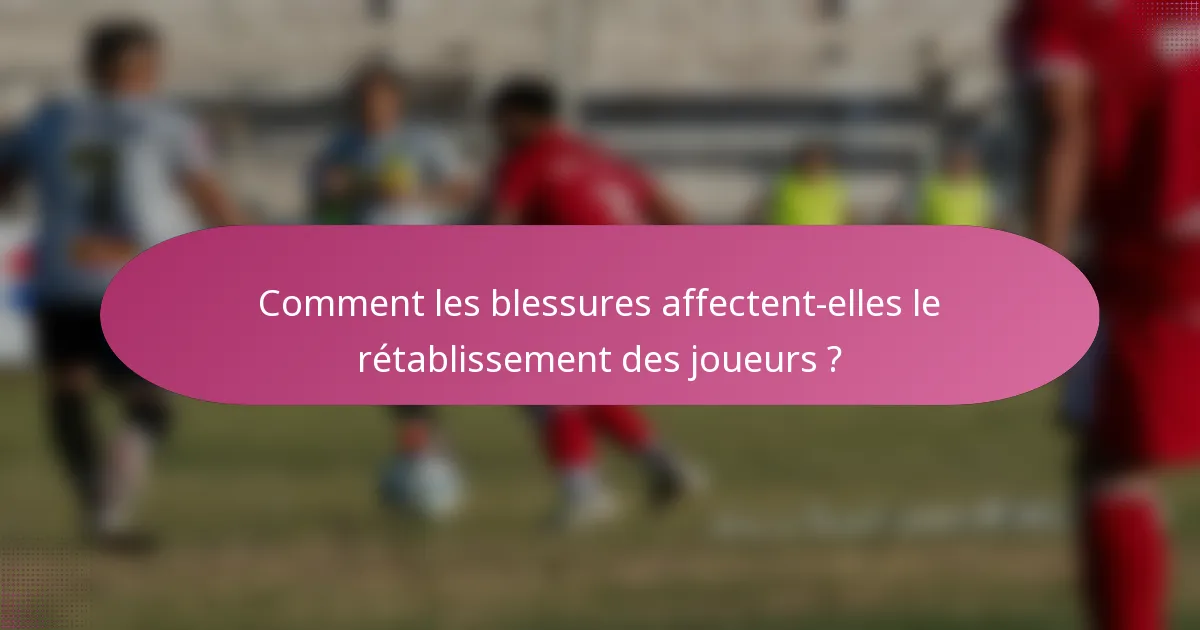Comment les blessures affectent-elles le rétablissement des joueurs ?