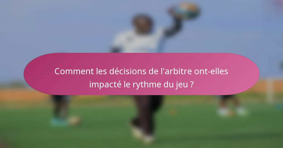 Comment les décisions de l'arbitre ont-elles impacté le rythme du jeu ?