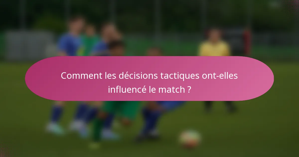 Comment les décisions tactiques ont-elles influencé le match ?