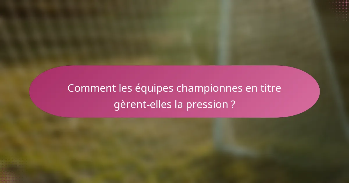 Comment les équipes championnes en titre gèrent-elles la pression ?