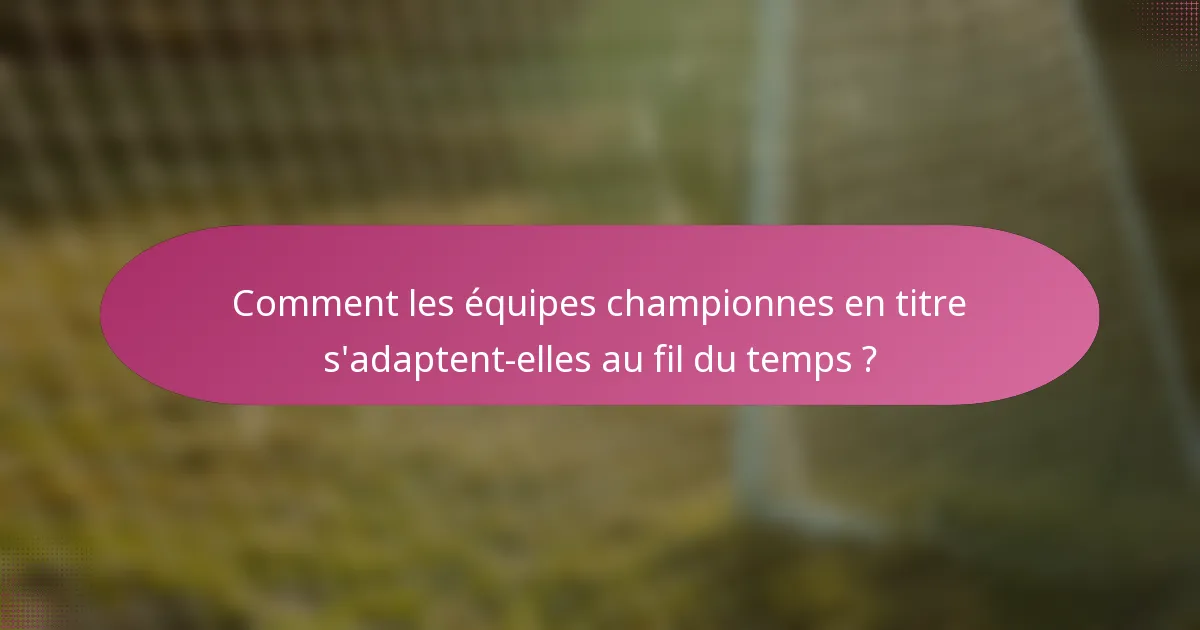 Comment les équipes championnes en titre s'adaptent-elles au fil du temps ?