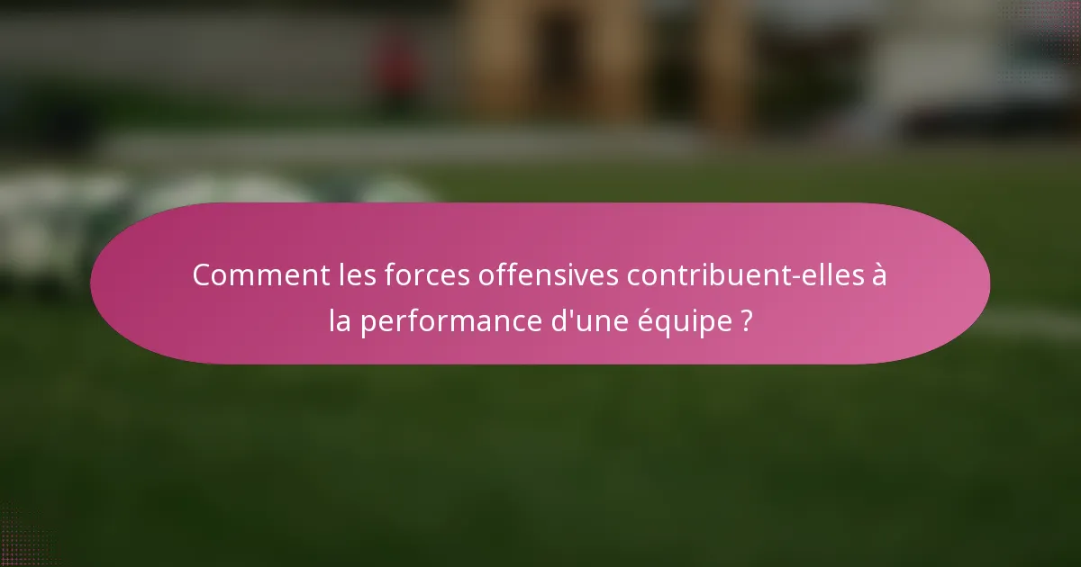 Comment les forces offensives contribuent-elles à la performance d'une équipe ?