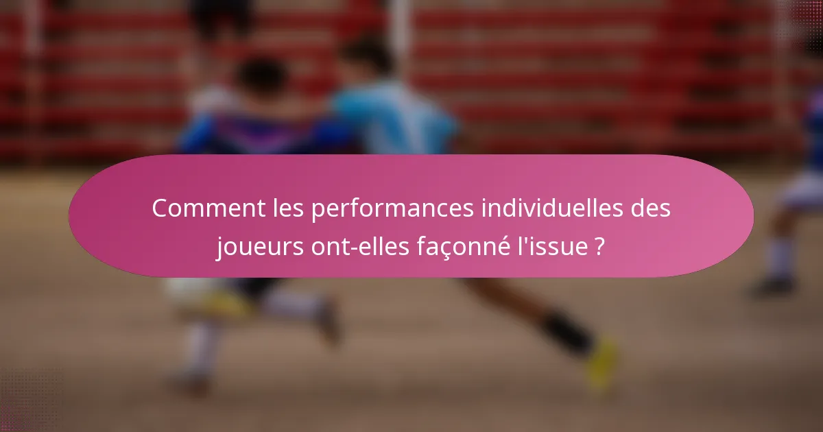 Comment les performances individuelles des joueurs ont-elles façonné l'issue ?