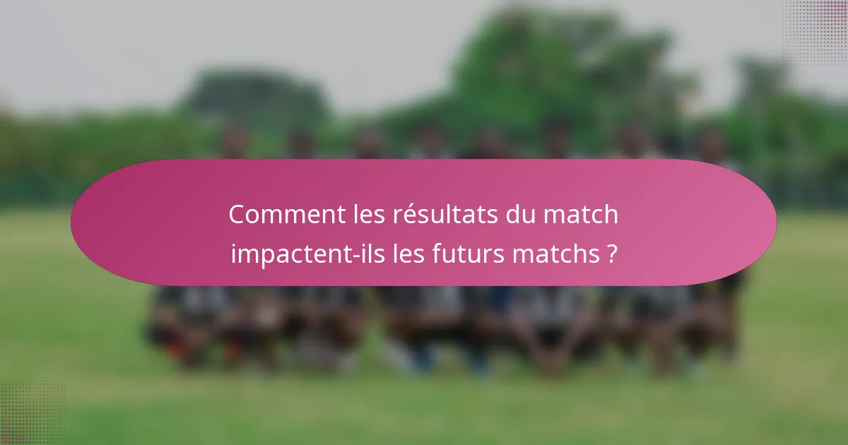 Comment les résultats du match impactent-ils les futurs matchs ?