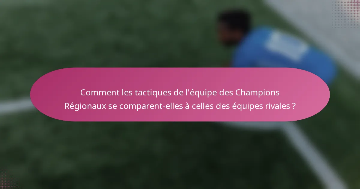 Comment les tactiques de l'équipe des Champions Régionaux se comparent-elles à celles des équipes rivales ?