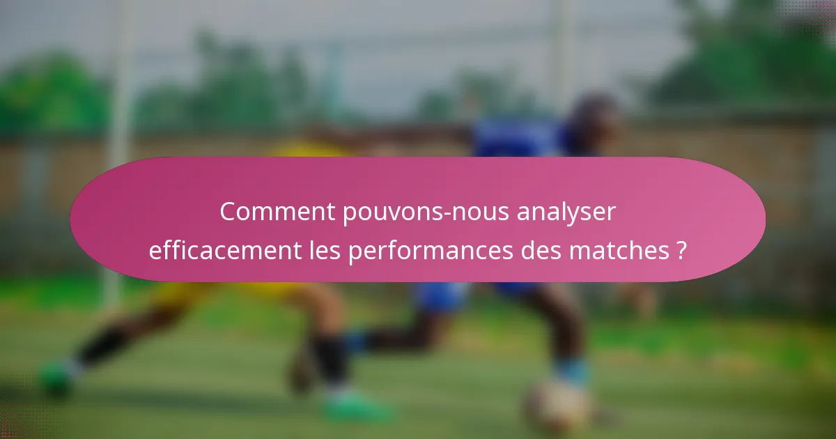 Comment pouvons-nous analyser efficacement les performances des matches ?
