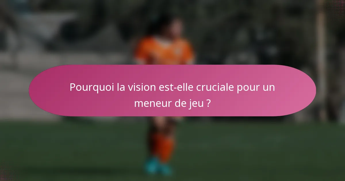 Pourquoi la vision est-elle cruciale pour un meneur de jeu ?