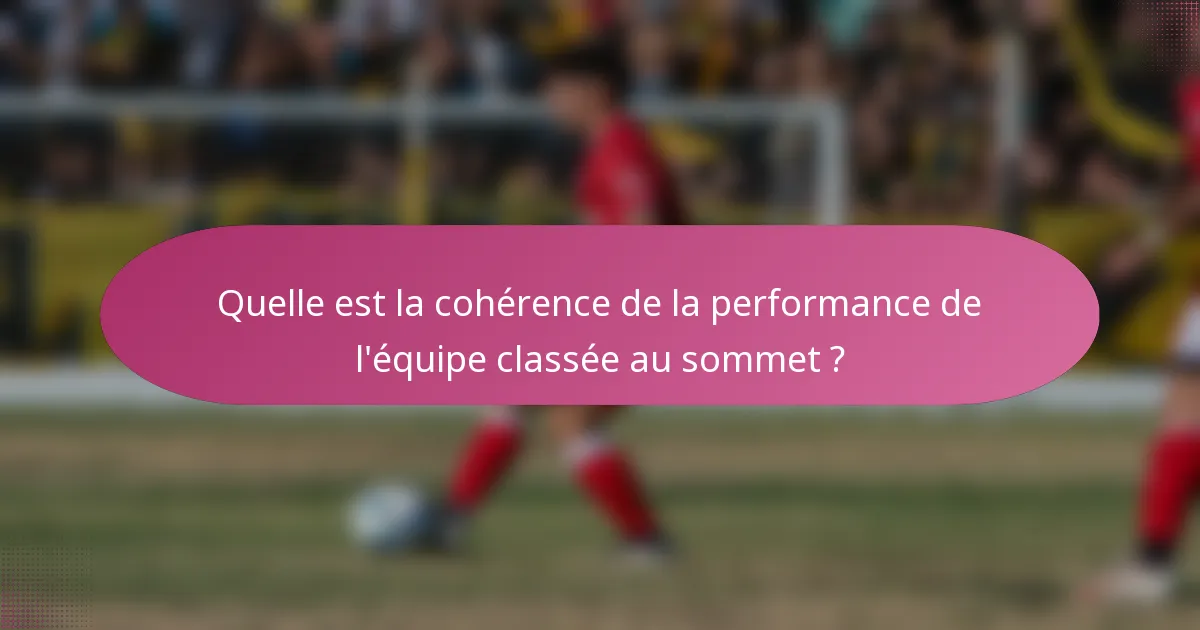 Quelle est la cohérence de la performance de l'équipe classée au sommet ?
