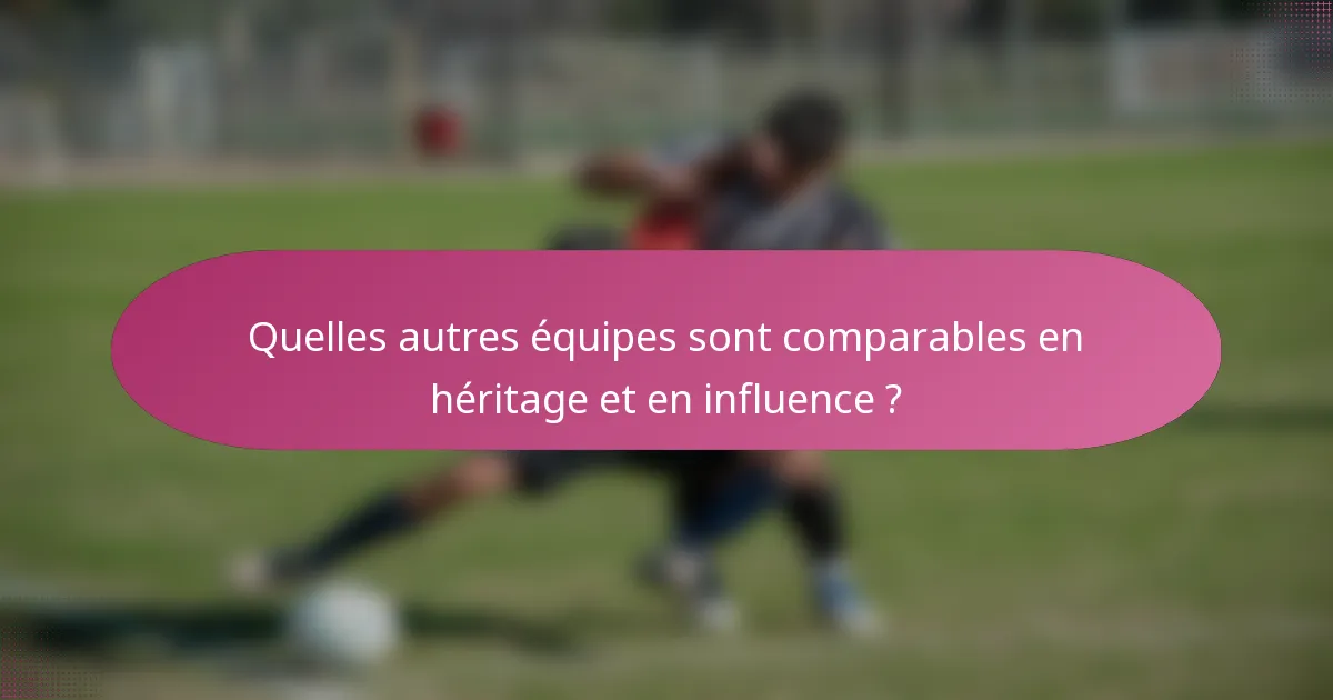 Quelles autres équipes sont comparables en héritage et en influence ?