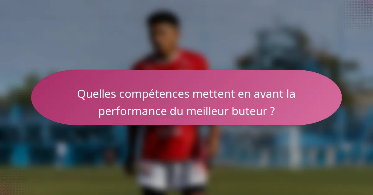 Quelles compétences mettent en avant la performance du meilleur buteur ?