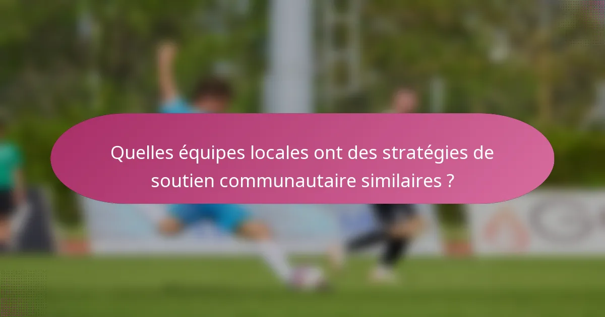 Quelles équipes locales ont des stratégies de soutien communautaire similaires ?