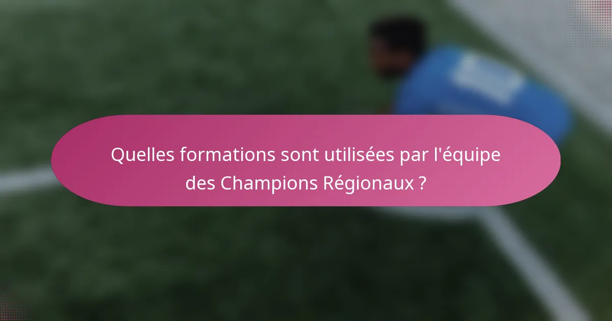 Quelles formations sont utilisées par l'équipe des Champions Régionaux ?