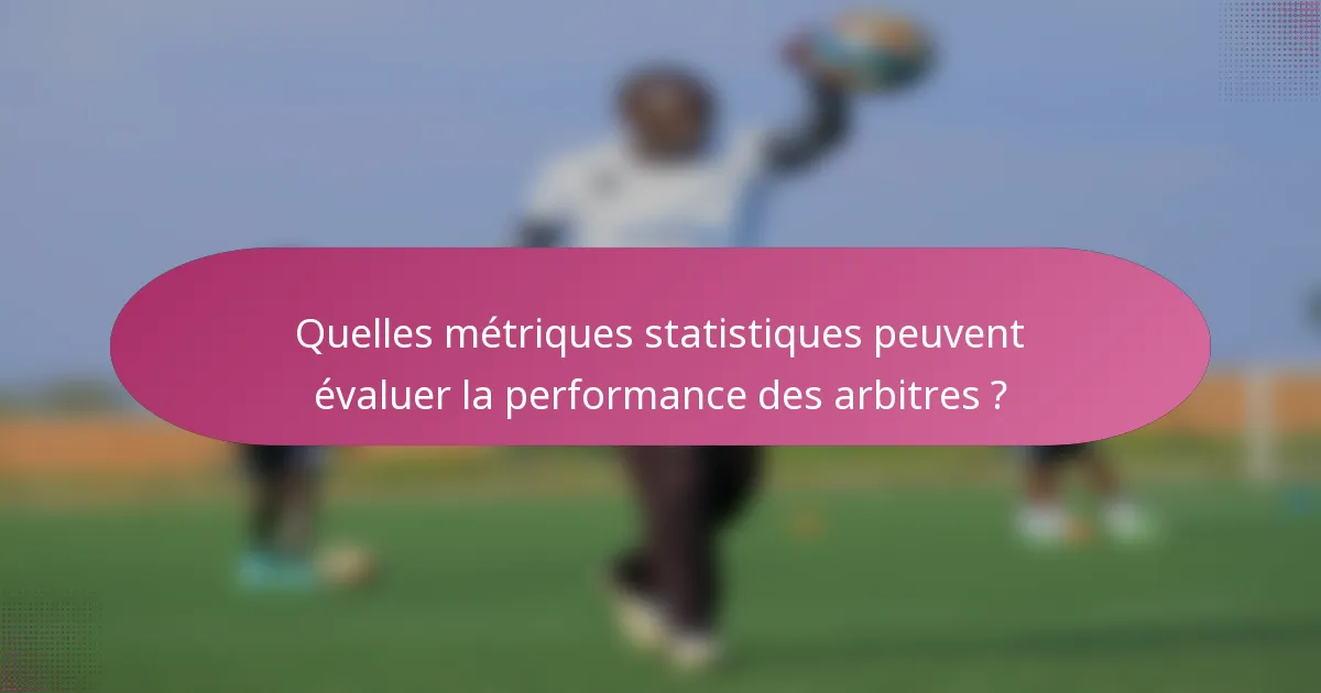 Quelles métriques statistiques peuvent évaluer la performance des arbitres ?