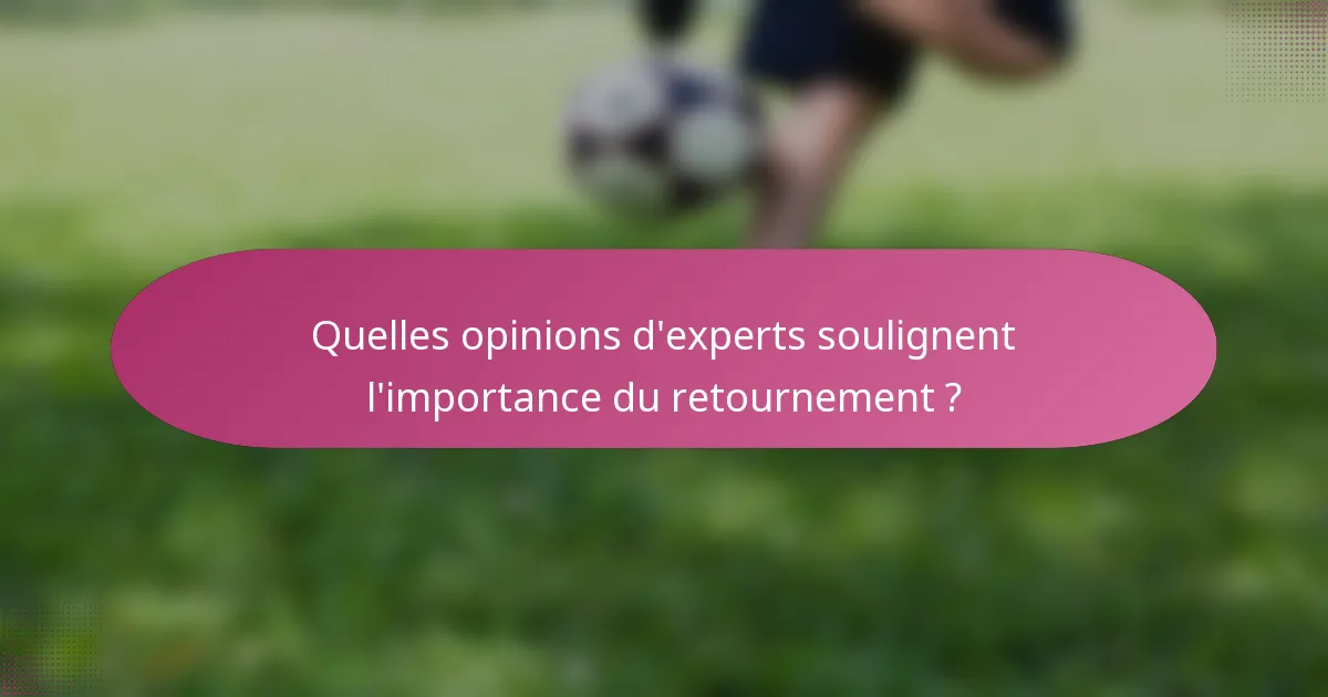 Quelles opinions d'experts soulignent l'importance du retournement ?