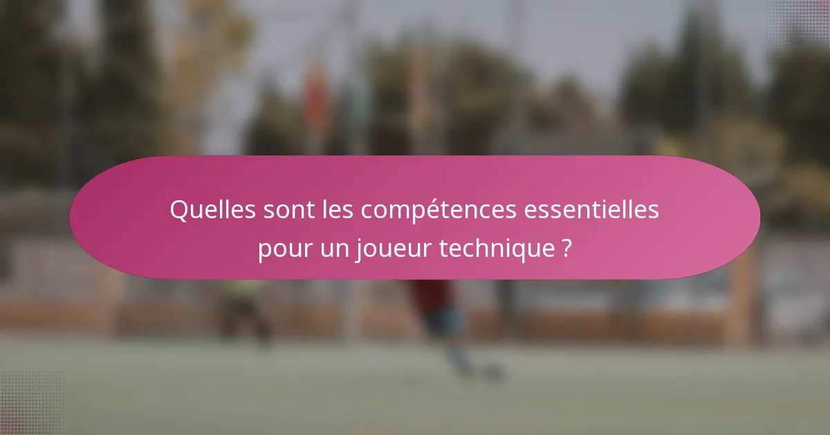 Quelles sont les compétences essentielles pour un joueur technique ?