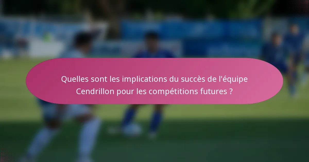 Quelles sont les implications du succès de l'équipe Cendrillon pour les compétitions futures ?