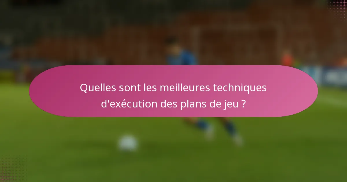 Quelles sont les meilleures techniques d'exécution des plans de jeu ?