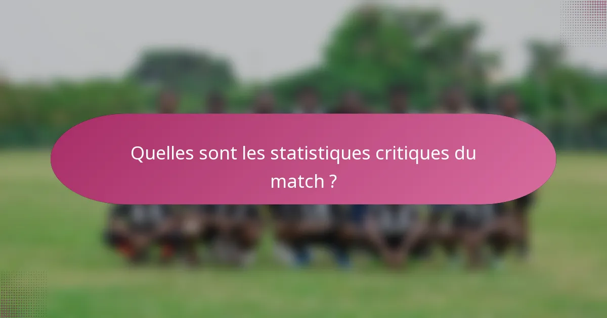 Quelles sont les statistiques critiques du match ?