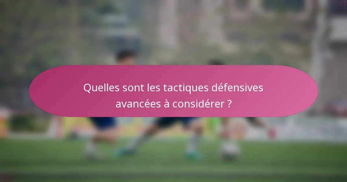 Quelles sont les tactiques défensives avancées à considérer ?