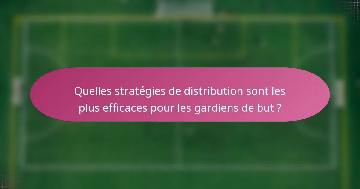 Quelles stratégies de distribution sont les plus efficaces pour les gardiens de but ?