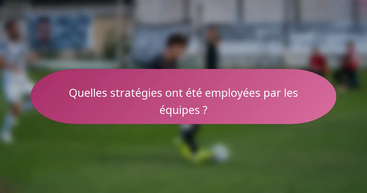 Quelles stratégies ont été employées par les équipes ?