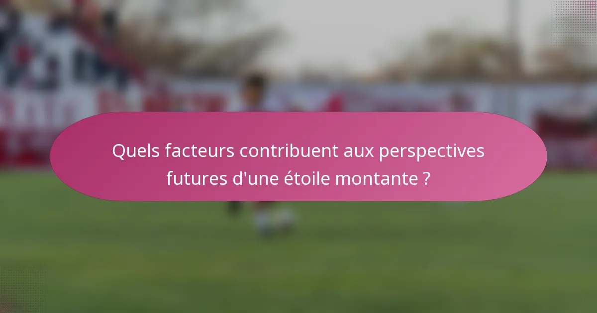 Quels facteurs contribuent aux perspectives futures d'une étoile montante ?