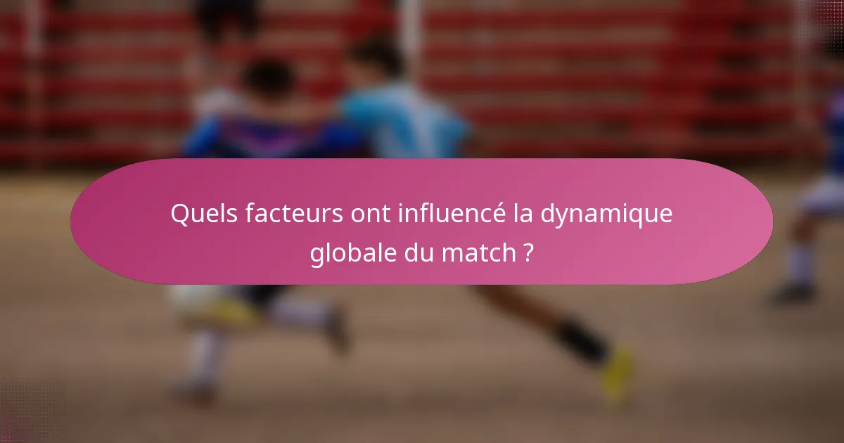 Quels facteurs ont influencé la dynamique globale du match ?