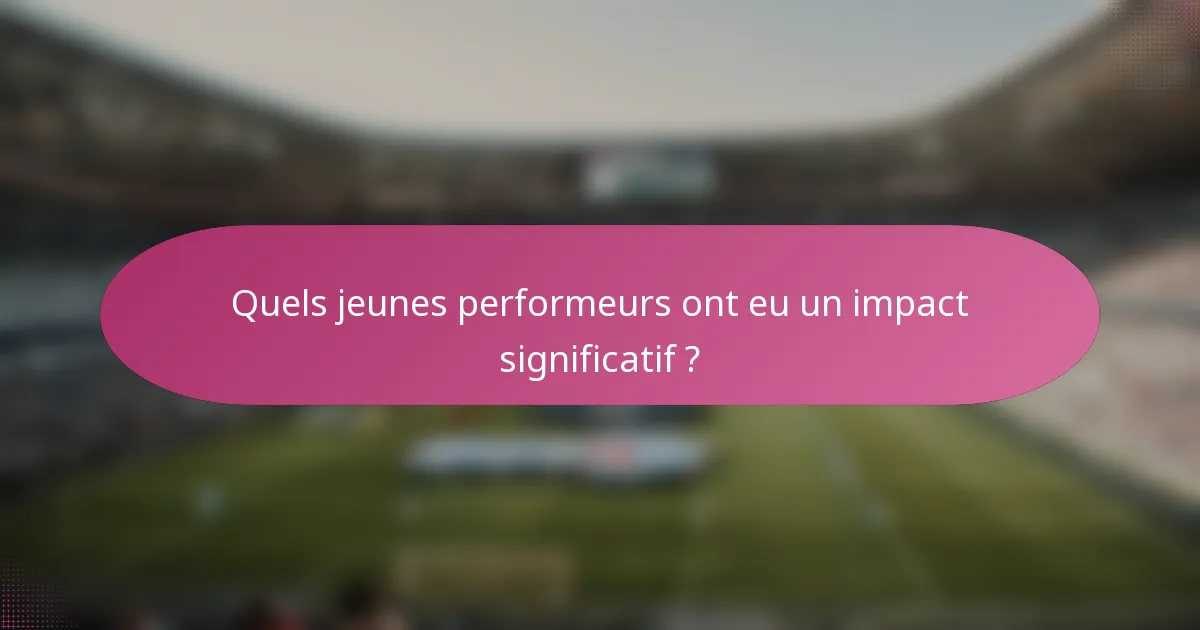 Quels jeunes performeurs ont eu un impact significatif ?