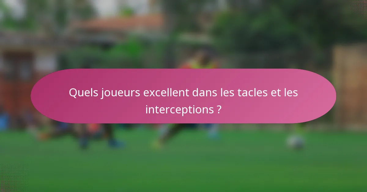 Quels joueurs excellent dans les tacles et les interceptions ?