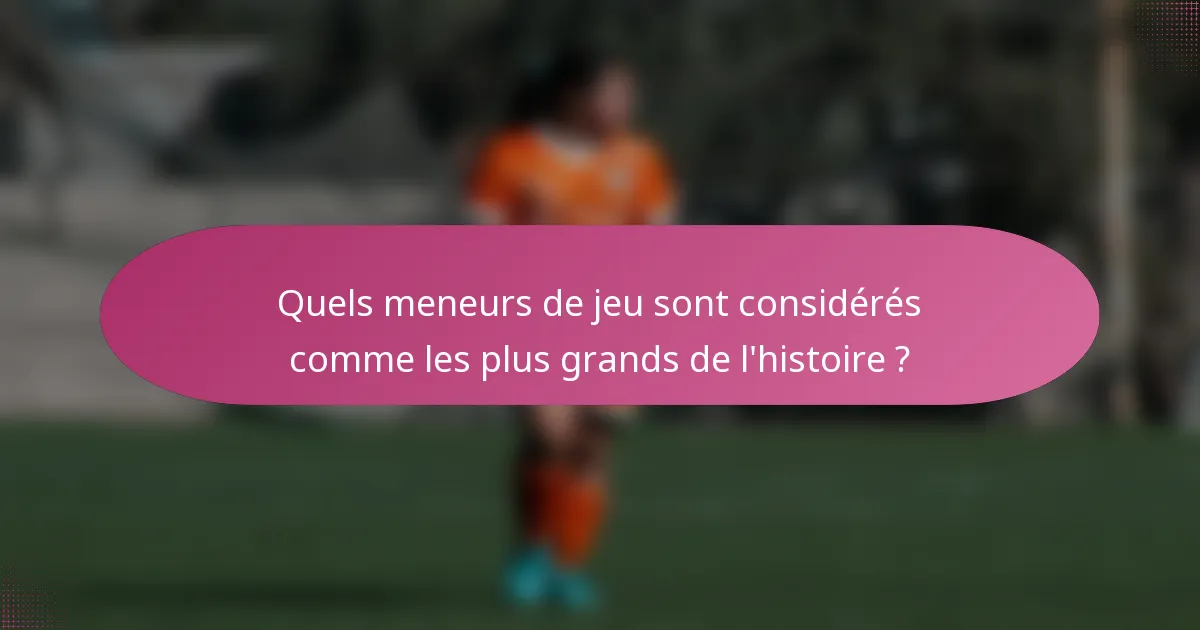Quels meneurs de jeu sont considérés comme les plus grands de l'histoire ?