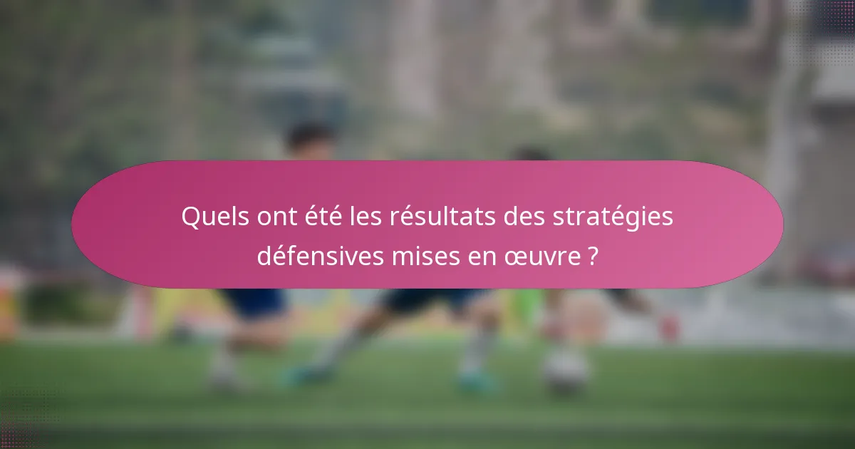 Quels ont été les résultats des stratégies défensives mises en œuvre ?