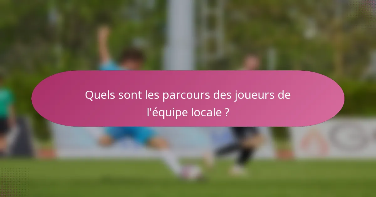 Quels sont les parcours des joueurs de l'équipe locale ?