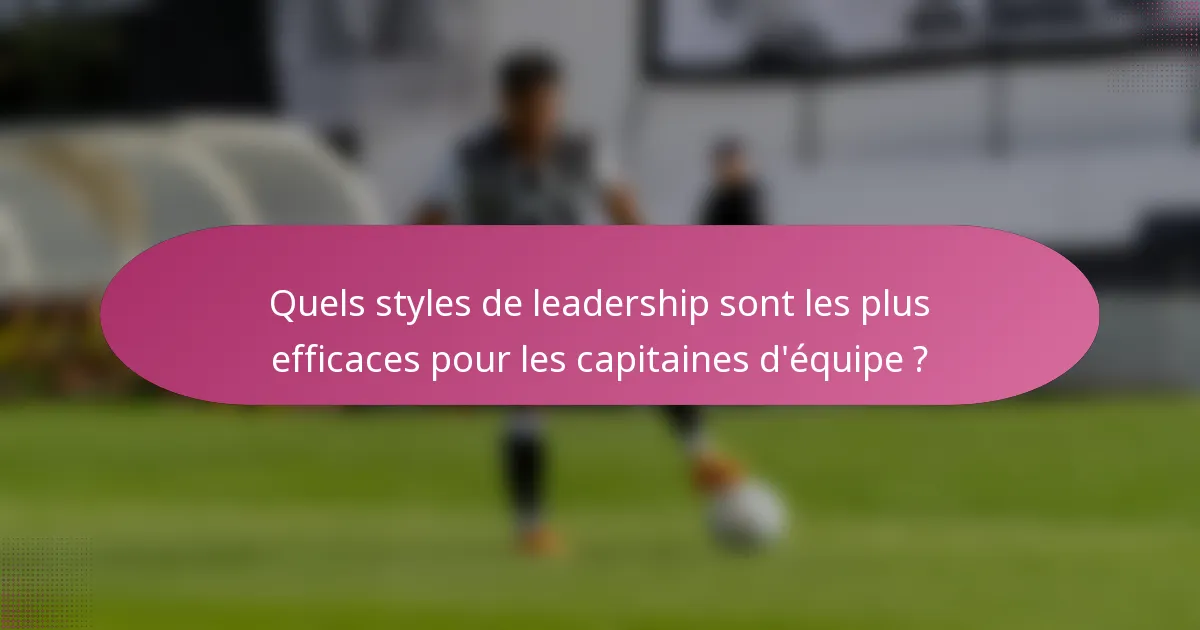 Quels styles de leadership sont les plus efficaces pour les capitaines d'équipe ?