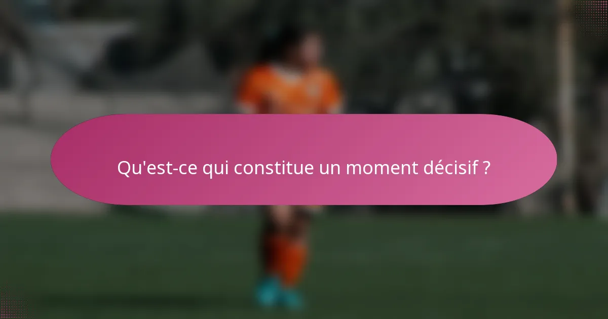 Qu'est-ce qui constitue un moment décisif ?